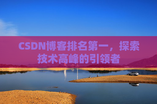 CSDN博客排名第一，探索技术高峰的引领者